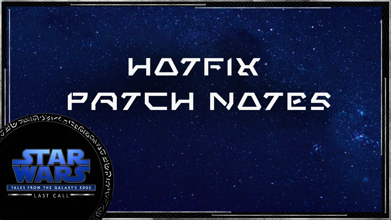 Hotfix 1.1.7| Star Wars: Tales from the Galaxy’s Edge – Last Call